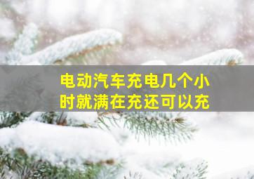 电动汽车充电几个小时就满在充还可以充