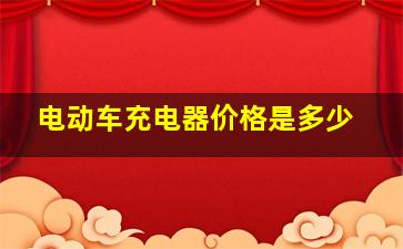 电动车充电器价格是多少