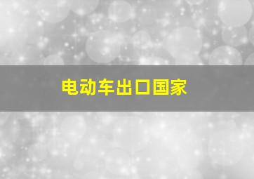 电动车出口国家