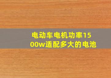 电动车电机功率1500w适配多大的电池