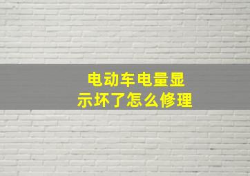 电动车电量显示坏了怎么修理