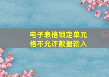 电子表格锁定单元格不允许数据输入