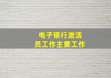 电子银行激活员工作主要工作