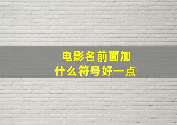 电影名前面加什么符号好一点