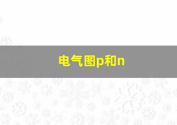 电气图p和n