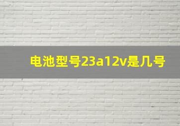 电池型号23a12v是几号