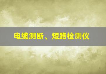 电缆测断、短路检测仪