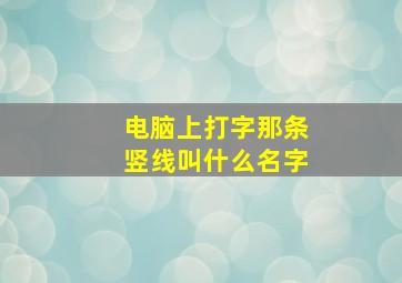 电脑上打字那条竖线叫什么名字