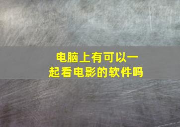 电脑上有可以一起看电影的软件吗