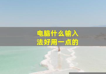 电脑什么输入法好用一点的