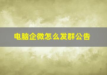 电脑企微怎么发群公告