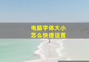 电脑字体大小怎么快捷设置