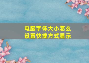 电脑字体大小怎么设置快捷方式显示