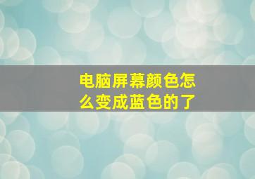 电脑屏幕颜色怎么变成蓝色的了