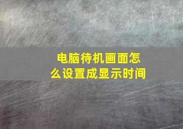 电脑待机画面怎么设置成显示时间