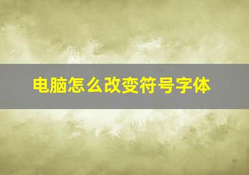 电脑怎么改变符号字体