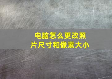 电脑怎么更改照片尺寸和像素大小