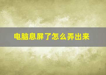 电脑息屏了怎么弄出来