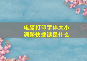 电脑打印字体大小调整快捷键是什么