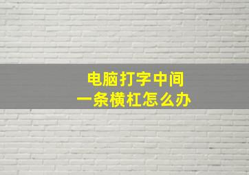 电脑打字中间一条横杠怎么办