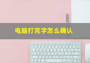 电脑打完字怎么确认