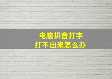 电脑拼音打字打不出来怎么办