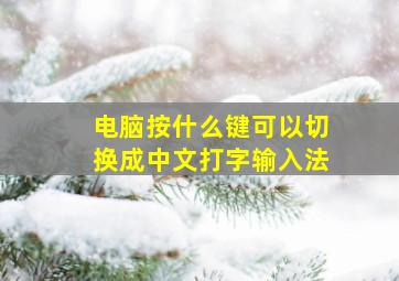 电脑按什么键可以切换成中文打字输入法