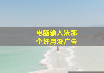 电脑输入法那个好用没广告