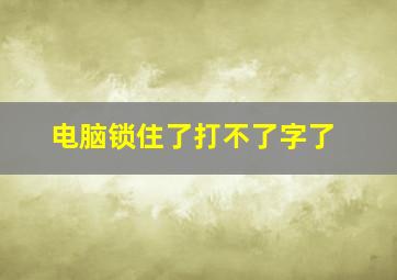 电脑锁住了打不了字了