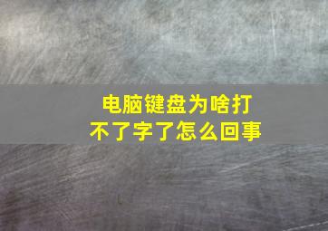 电脑键盘为啥打不了字了怎么回事