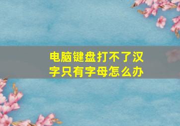 电脑键盘打不了汉字只有字母怎么办