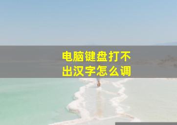 电脑键盘打不出汉字怎么调