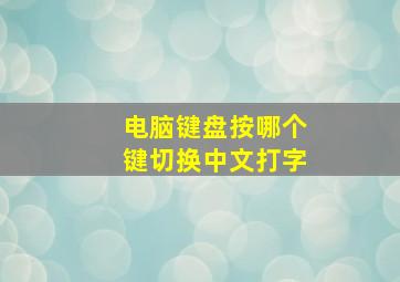 电脑键盘按哪个键切换中文打字