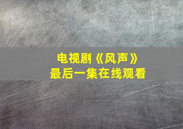 电视剧《风声》最后一集在线观看