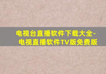 电视台直播软件下载大全-电视直播软件TV版免费版