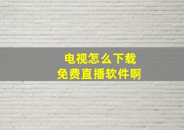 电视怎么下载免费直播软件啊