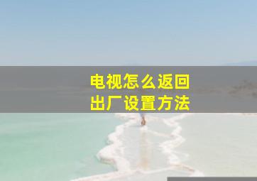 电视怎么返回出厂设置方法