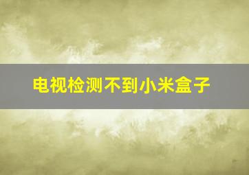 电视检测不到小米盒子