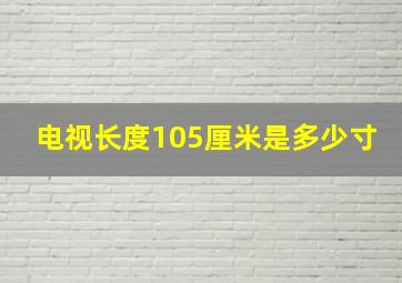 电视长度105厘米是多少寸