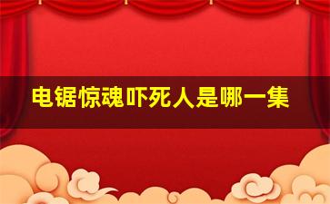 电锯惊魂吓死人是哪一集