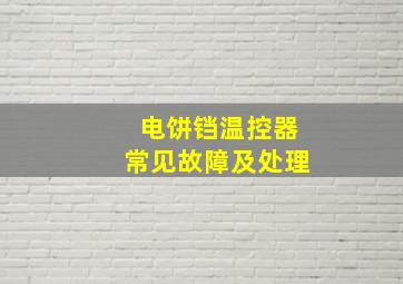 电饼铛温控器常见故障及处理