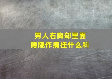 男人右胸部里面隐隐作痛挂什么科