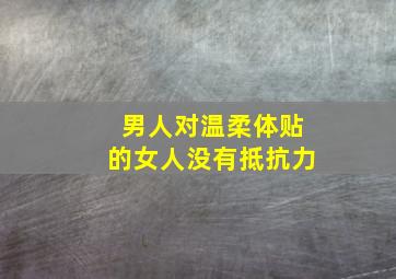 男人对温柔体贴的女人没有抵抗力