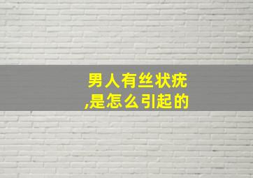 男人有丝状疣,是怎么引起的