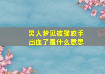 男人梦见被猫咬手出血了是什么意思