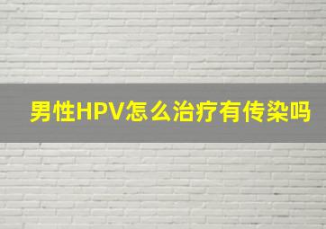 男性HPV怎么治疗有传染吗