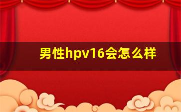 男性hpv16会怎么样