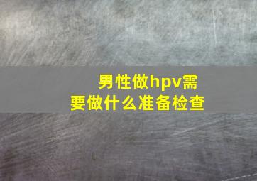 男性做hpv需要做什么准备检查