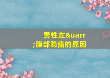 男性左↑腹部隐痛的原因