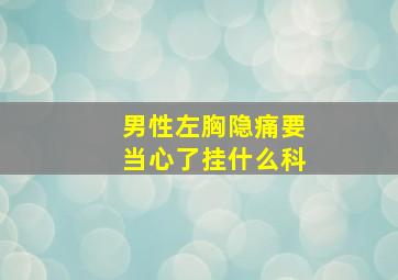 男性左胸隐痛要当心了挂什么科